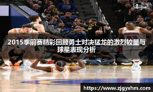 2015季前赛精彩回顾勇士对决猛龙的激烈较量与球星表现分析