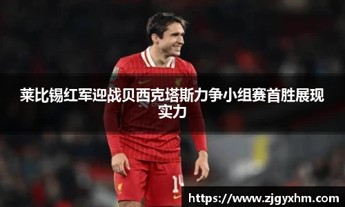 莱比锡红军迎战贝西克塔斯力争小组赛首胜展现实力